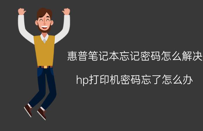 惠普笔记本忘记密码怎么解决 hp打印机密码忘了怎么办？